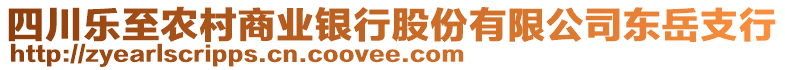 四川樂至農(nóng)村商業(yè)銀行股份有限公司東岳支行