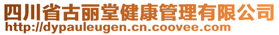 四川省古麗堂健康管理有限公司