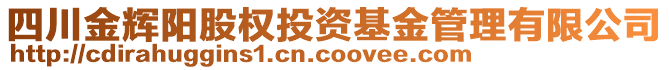 四川金輝陽股權(quán)投資基金管理有限公司