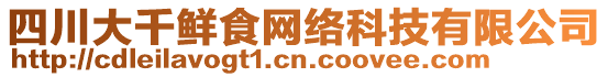四川大千鮮食網(wǎng)絡科技有限公司