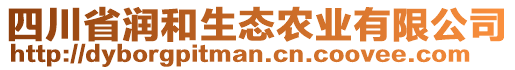 四川省潤和生態(tài)農業(yè)有限公司