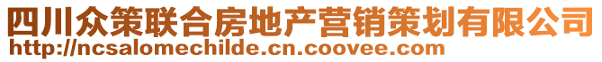 四川眾策聯(lián)合房地產(chǎn)營(yíng)銷策劃有限公司