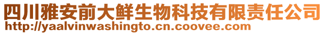 四川雅安前大鮮生物科技有限責(zé)任公司