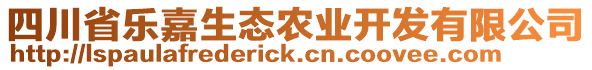 四川省樂(lè)嘉生態(tài)農(nóng)業(yè)開發(fā)有限公司