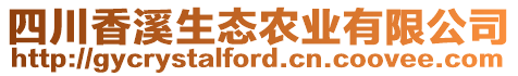 四川香溪生態(tài)農(nóng)業(yè)有限公司