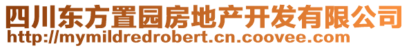 四川東方置園房地產(chǎn)開發(fā)有限公司