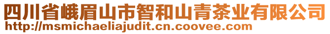 四川省峨眉山市智和山青茶業(yè)有限公司