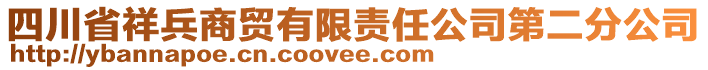 四川省祥兵商貿(mào)有限責(zé)任公司第二分公司