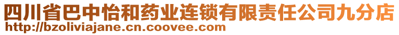 四川省巴中怡和藥業(yè)連鎖有限責(zé)任公司九分店