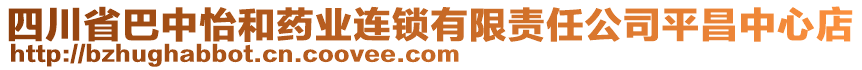 四川省巴中怡和藥業(yè)連鎖有限責(zé)任公司平昌中心店