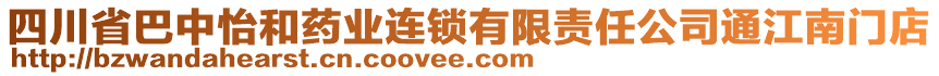四川省巴中怡和藥業連鎖有限責任公司通江南門店