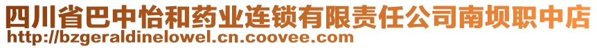 四川省巴中怡和藥業(yè)連鎖有限責(zé)任公司南壩職中店