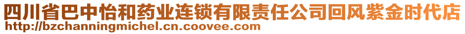 四川省巴中怡和藥業(yè)連鎖有限責任公司回風紫金時代店