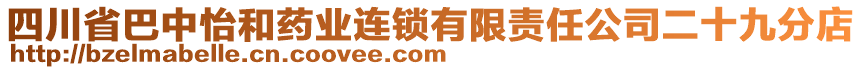 四川省巴中怡和藥業(yè)連鎖有限責任公司二十九分店