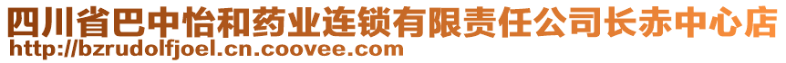 四川省巴中怡和藥業(yè)連鎖有限責(zé)任公司長赤中心店