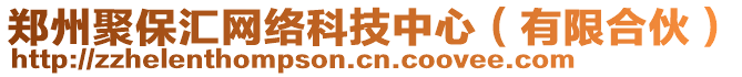 鄭州聚保匯網(wǎng)絡(luò)科技中心（有限合伙）