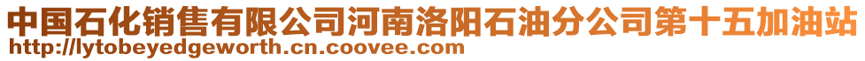 中國石化銷售有限公司河南洛陽石油分公司第十五加油站