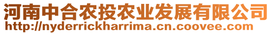 河南中合農(nóng)投農(nóng)業(yè)發(fā)展有限公司
