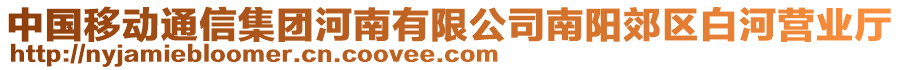 中國(guó)移動(dòng)通信集團(tuán)河南有限公司南陽(yáng)郊區(qū)白河營(yíng)業(yè)廳