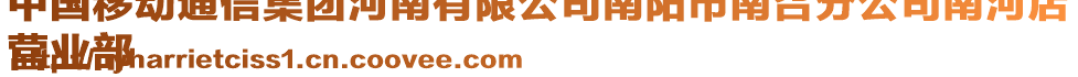 中國移動通信集團河南有限公司南陽市南召分公司南河店
營業(yè)部