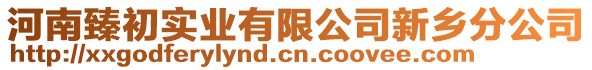 河南臻初實(shí)業(yè)有限公司新鄉(xiāng)分公司