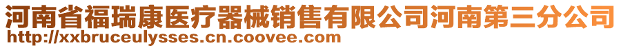 河南省福瑞康醫(yī)療器械銷售有限公司河南第三分公司