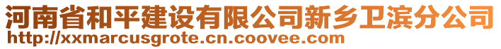 河南省和平建設(shè)有限公司新鄉(xiāng)衛(wèi)濱分公司