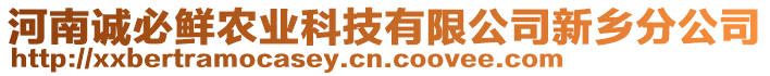 河南誠必鮮農(nóng)業(yè)科技有限公司新鄉(xiāng)分公司