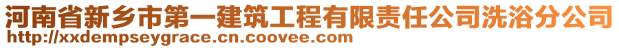 河南省新鄉(xiāng)市第一建筑工程有限責(zé)任公司洗浴分公司