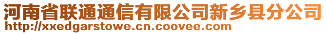 河南省聯(lián)通通信有限公司新鄉(xiāng)縣分公司