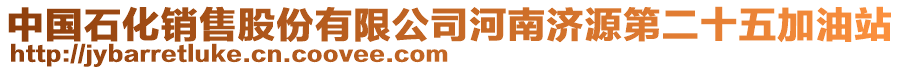 中國(guó)石化銷售股份有限公司河南濟(jì)源第二十五加油站