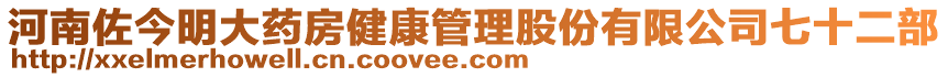 河南佐今明大藥房健康管理股份有限公司七十二部