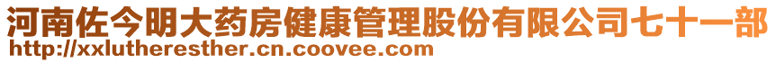 河南佐今明大藥房健康管理股份有限公司七十一部