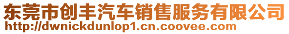 東莞市創(chuàng)豐汽車銷售服務(wù)有限公司