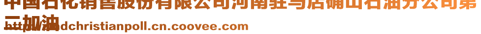 中國石化銷售股份有限公司河南駐馬店確山石油分公司第
二加油