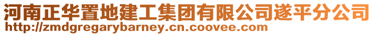 河南正華置地建工集團有限公司遂平分公司