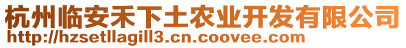 杭州臨安禾下土農業(yè)開發(fā)有限公司