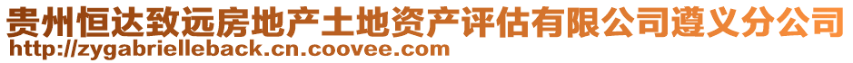 貴州恒達(dá)致遠(yuǎn)房地產(chǎn)土地資產(chǎn)評(píng)估有限公司遵義分公司