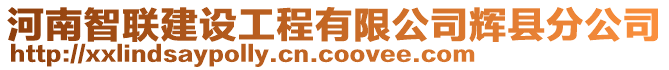 河南智聯(lián)建設(shè)工程有限公司輝縣分公司