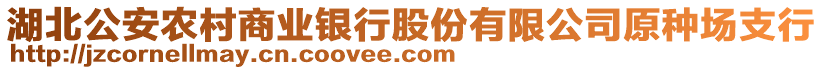 湖北公安農(nóng)村商業(yè)銀行股份有限公司原種場支行