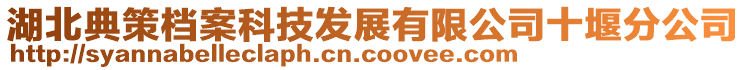 湖北典策檔案科技發(fā)展有限公司十堰分公司