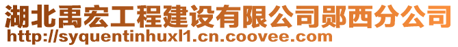 湖北禹宏工程建設(shè)有限公司鄖西分公司