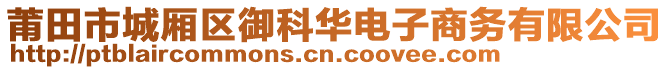 莆田市城厢区御科华电子商务有限公司