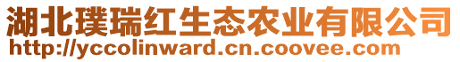 湖北璞瑞紅生態(tài)農(nóng)業(yè)有限公司