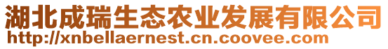 湖北成瑞生態(tài)農(nóng)業(yè)發(fā)展有限公司