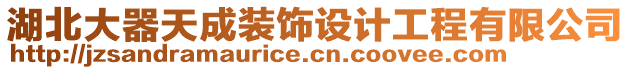 湖北大器天成裝飾設(shè)計(jì)工程有限公司