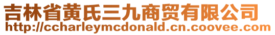 吉林省黃氏三九商貿(mào)有限公司