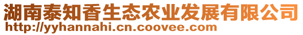 湖南泰知香生態(tài)農(nóng)業(yè)發(fā)展有限公司