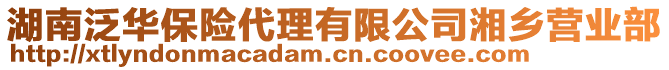 湖南泛華保險(xiǎn)代理有限公司湘鄉(xiāng)營業(yè)部