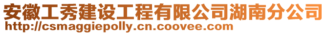 安徽工秀建設(shè)工程有限公司湖南分公司